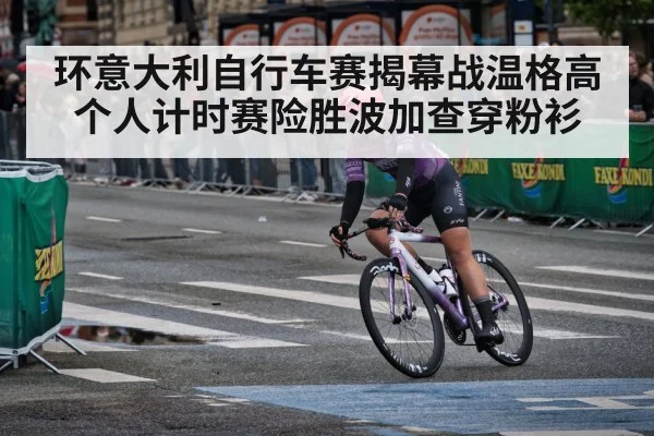 环意大利自行车赛揭幕战温格高个人计时赛险胜波加查穿粉衫